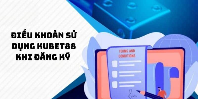 Điều Khoản Sử Dụng Kubet88 2 Điều khoản sử dụng khi đăng ký tại Kubet88