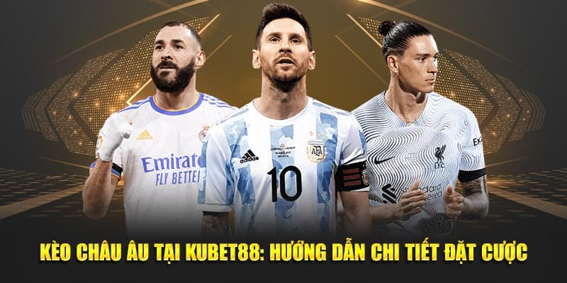 Kèo Châu Âu Tại Kubet88: Hướng Dẫn Chi Tiết Đặt Cược 1 Tham khảo nguyên tắc tính toán cách hoạt động