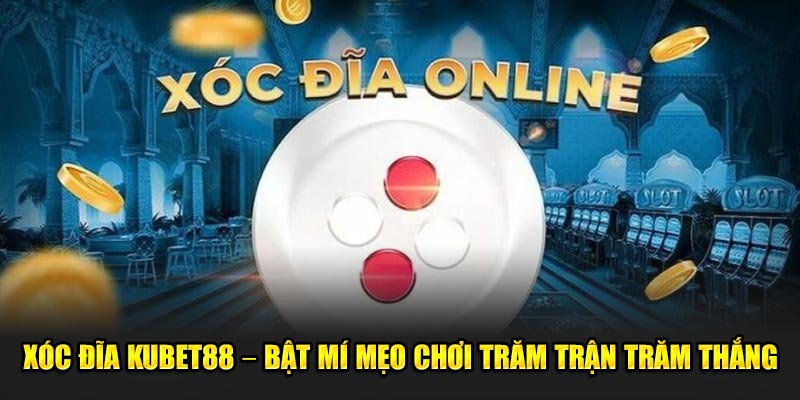Xóc Đĩa Kubet88 – Bật Mí Mẹo Chơi Trăm Trận Trăm Thắng 1 bật mý mẹo chơi xóc đĩa kubet88 trăm trận trăm thắng