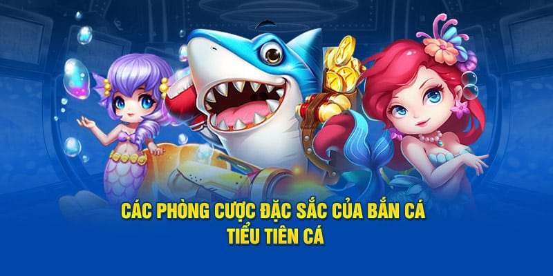 Khám Phá Đại Dương Kỳ Ảo Cùng Bắn Cá Tiểu Tiên Cá Kubet88 2 Các phòng cược đặc sắc của Bắn Cá Tiểu Tiên Cá