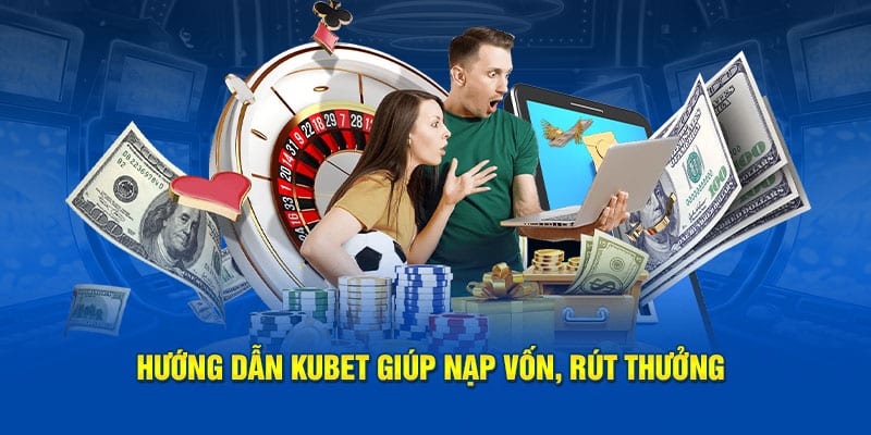 Hướng Dẫn Kubet88 2 Hướng dẫn Kubet88 giúp nạp vốn, rút thưởng
