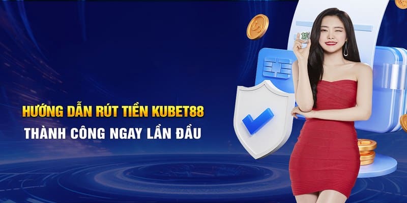 Rút Tiền Kubet88 1 Quy trình rút tiền KUBET88 được đánh giá cao